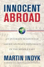 Innocent Abroad An Intimate Account of American Peace Diplomacy in the middle East
