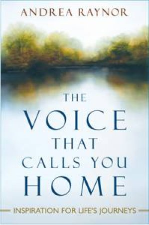 Voice That Calls You Home: Inspiration for Life's Journeys by Andrea Raynor