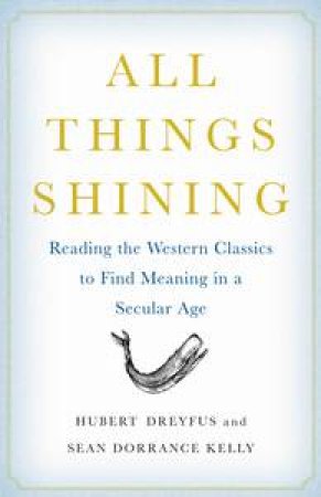 All Things Shining by Hubert Dreyfus & Sean Dorrance Kelly