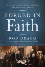 Forged in Faith How Faith Shaped the Founding Fathers and the Birth of a Nation