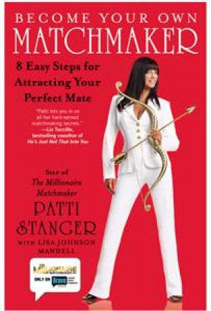 Become Your Own Matchmaker: 8 Easy Steps for Attracting Your Perfect Mate by Patti Stanger