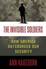 The Invisible Soldiers How America Outsourced Oursourced Our Security
