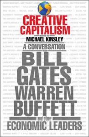 Creative Capitalism: A Conversation with Bill Gates, Warren Buffett and other Economic Leaders by Michael Kinsley & Conor Clarke