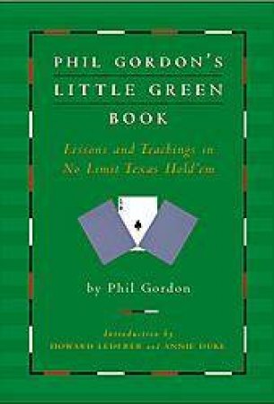 Phil Gordon's Little Green Book: Lessons And Teachings In No Limit Texas Hold 'Em by Phil Gordon