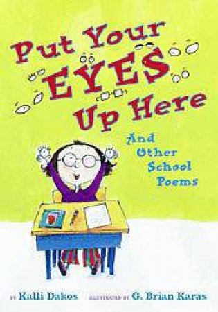Put Your Eyes Up Here And Other School Poems by Dakos, Kalli   Karas G. Brian