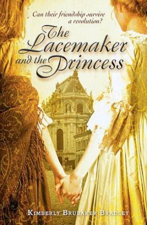 The Lacemaker And The Princess by Kimberly Brubaker Bradley