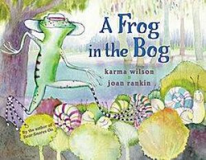 A Frog In The Bog by Karma Wilson & Joan Rankin
