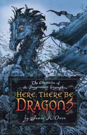 Here, There Be Dragons by James A Owen