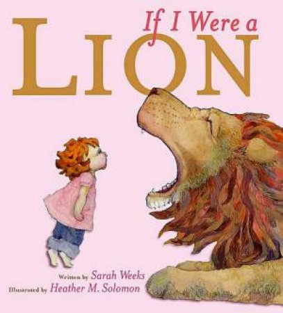 If I Were A Lion by Heather M. Solomon & Sarah Weeks 
