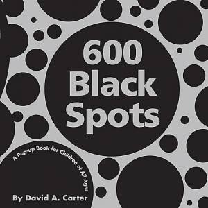 600 Black Spots: A Pop Up Book For Children Of All Ages by David A. Carter