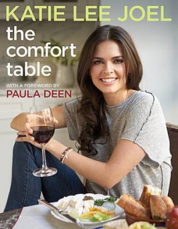 The Comfort Table assorted recipes from her childhood spent on a farm in West Virginia by Katie Lee Joel