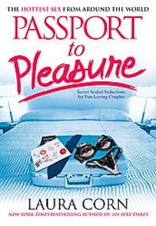 Passport to Pleasure: The Hottest Sex From Around The World by Laura Corn