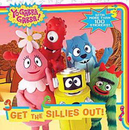 Get the Sillies Out! Yo Gabba Gabba! by Siobhan Ciminera