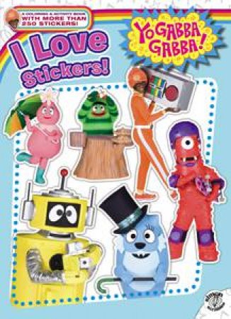 Yo Gabba Gabba!: I Love Stickers! by Maggie Testa