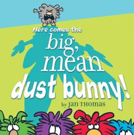 Here Comes the Big, Mean Dust Bunny! by Jan Thomas