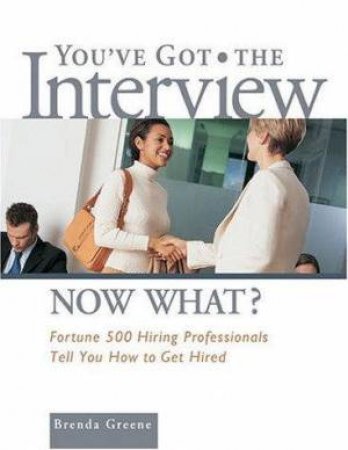 You've Got The Interview Now What? by Brenda Greene