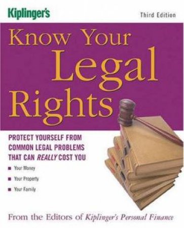 Know Your Legal Rights: Protect Yourself From Common Legal Problems That Can Really Cost You - 3rd Ed by Kiplinger's Personal Finance