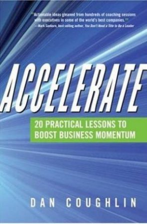 Accelerate: 20 Practical Lessons To Boost Business Momentum by Dan Coughlin