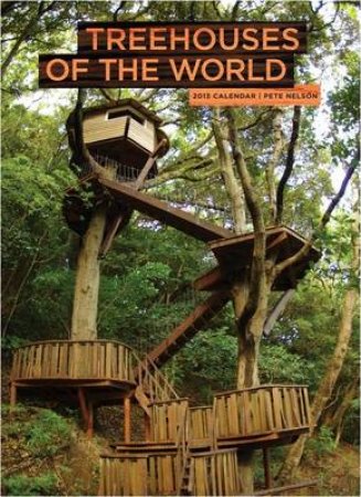 Treehouses of the World 2013 Wall Calendar by Pete Nelson