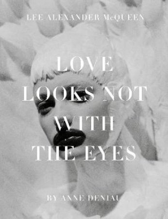 Love Looks Not with the Eyes: Thirteen Years with Lee Alexander M by Anne Deniau
