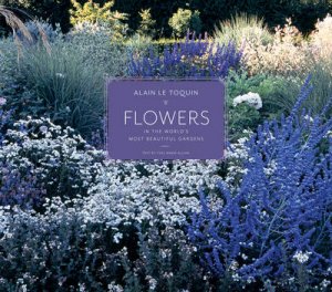 Flowers in the World's Most Beautiful Gardens by Alain Le Toquin & Yves-marie Allain & Nicholas Elliott