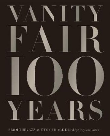 Vanity Fair 100 Years by Graydon Carter & Amy Fine Collins & David Friend & Sam Kashner & Nancy Schoenberger