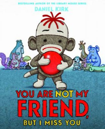 You Are Not My Friend, But I Miss You by Daniel Kirk