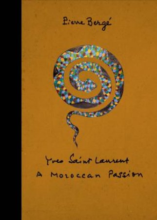 Yves Saint Laurent: A Moroccan Passion by Pierre Berg & Lawrence Mynott & Jos Abete
