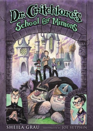 Dr. Critchlore's School for Minions: Book 1 by Sheila Grau