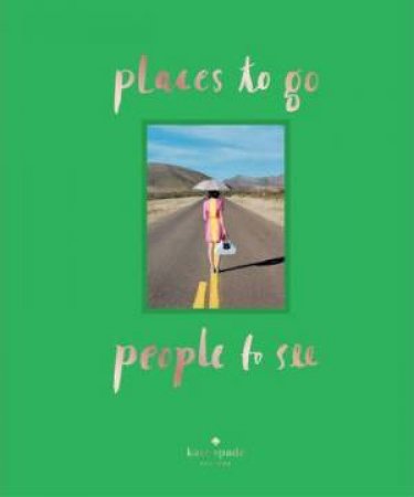 Kate Spade New York: Places To Go, People To See by Kate Spade