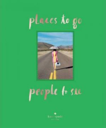 Kate Spade New York: Places To Go, People To See by Kate Spade