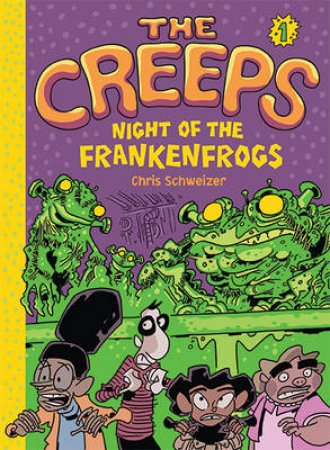Creeps: Bk 1 Night of the Frankenfrogs by Chris Schweizer