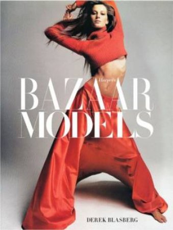 Harper's Bazaar: The Models by Derek Blasberg