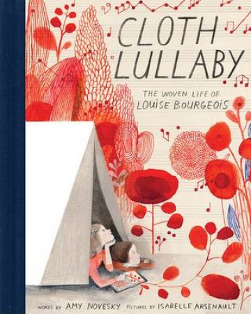Cloth Lullaby: The Woven Life of Louise Bourgeois by Amy Novesky