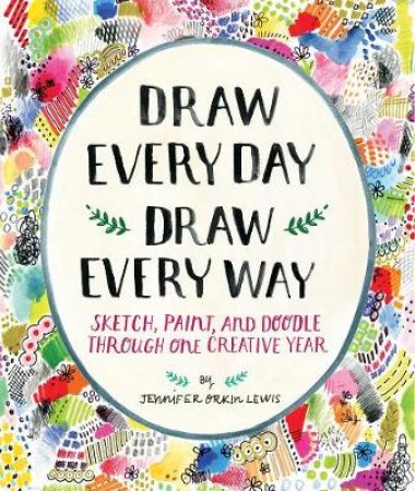 Draw Every Day, Draw Every Way (Guided Sketchbook): Sketch, Paint