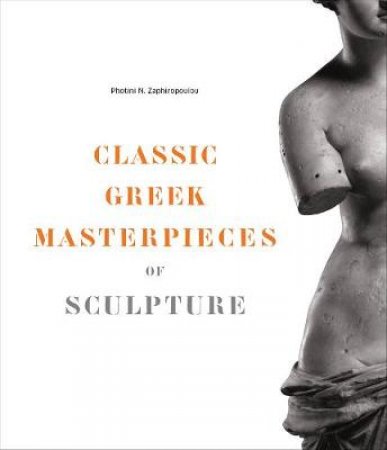 Classic Greek Masterpieces of Sculpture by Photini N Zaphiropoulou