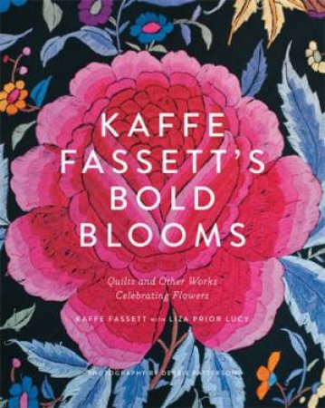 Kaffe Fassett's Bold Blooms: Quilts and Other Works Celebrating F by Kaffe Fassett
