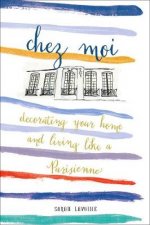 Chez Moi Decorating Your Home and Living like a Parisienne