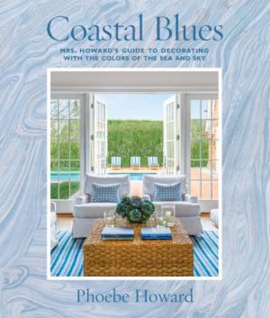 Coastal Blues: Mrs. Howard's Guide To Decorating With The Colors