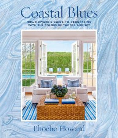 Coastal Blues: Mrs. Howard's Guide To Decorating With The Colors