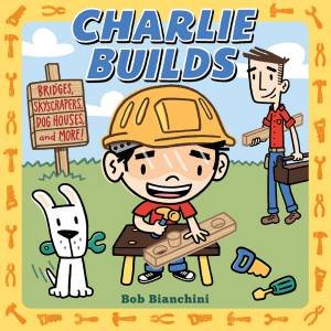 Charlie Builds by Bob Bianchini