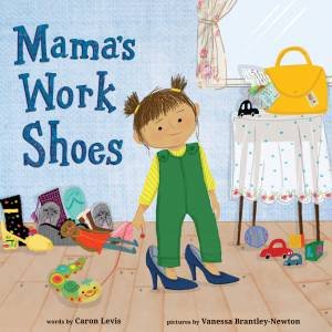 Mama's Work Shoes by Caron Levis & Vanessa Brantley-Newton
