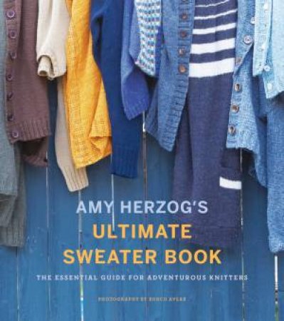 Amy Herzog's Ultimate Sweater Book by Amy Herzog