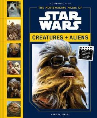 The Moviemaking Magic Of Star Wars: Creatures And Aliens by Mark Salisbury