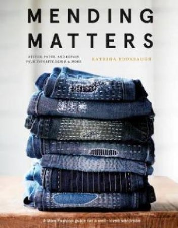 Mending Matters: Stitch, Patch, And Repair Your Favorite Denim & More by Rodabaugh Katrina