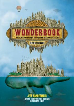 Wonderbook (Revised And Expanded): The Illustrated Guide To Creating Imaginative Fiction by Jeff VanderMeer