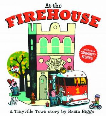A Tinyville Town Book: At the Firehouse by Brian Biggs