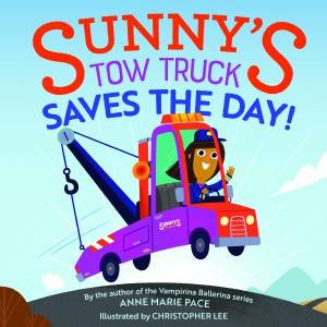 Sunny's Tow Truck Saves The Day! by Anne Marie Pace & Christopher Lee