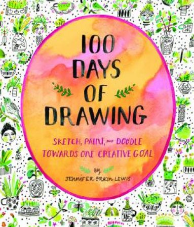 100 Days Of Drawing (Guided Sketchbook): Sketch, Paint, And Doodle Towards One Creative Goal by Lewis Orkin