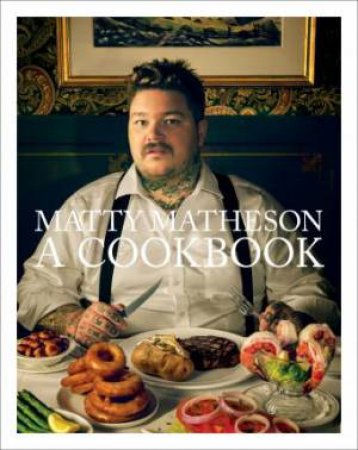Matty Matheson: A Cookbook by Matheson Matty